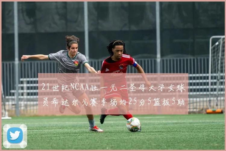 21世纪NCAA独一无二圣母大学女球员希达尔戈赛季场均25分5篮板5助攻5抢断